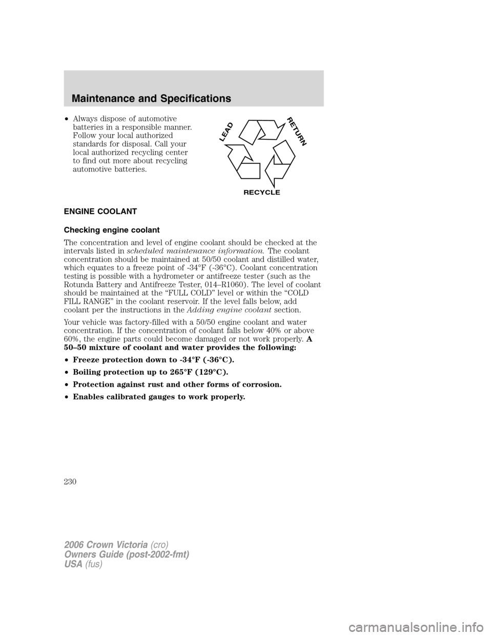 FORD CROWN VICTORIA 2006 2.G Owners Manual •Always dispose of automotive
batteries in a responsible manner.
Follow your local authorized
standards for disposal. Call your
local authorized recycling center
to find out more about recycling
aut FORD CROWN VICTORIA 2006 2.G Owners Manual •Always dispose of automotive
batteries in a responsible manner.
Follow your local authorized
standards for disposal. Call your
local authorized recycling center
to find out more about recycling
aut