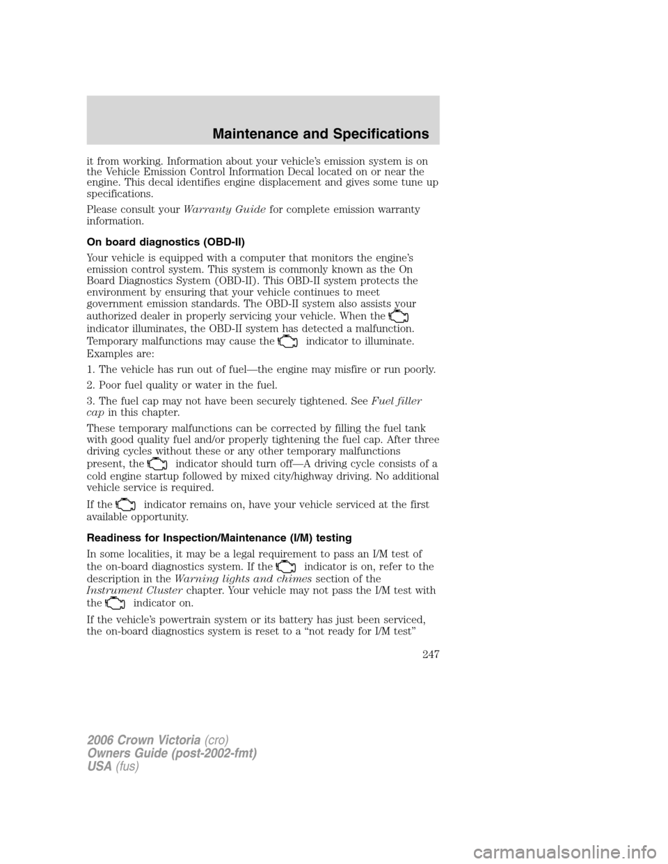 FORD CROWN VICTORIA 2006 2.G Owners Manual it from working. Information about your vehicle’s emission system is on
the Vehicle Emission Control Information Decal located on or near the
engine. This decal identifies engine displacement and gi FORD CROWN VICTORIA 2006 2.G Owners Manual it from working. Information about your vehicle’s emission system is on
the Vehicle Emission Control Information Decal located on or near the
engine. This decal identifies engine displacement and gi