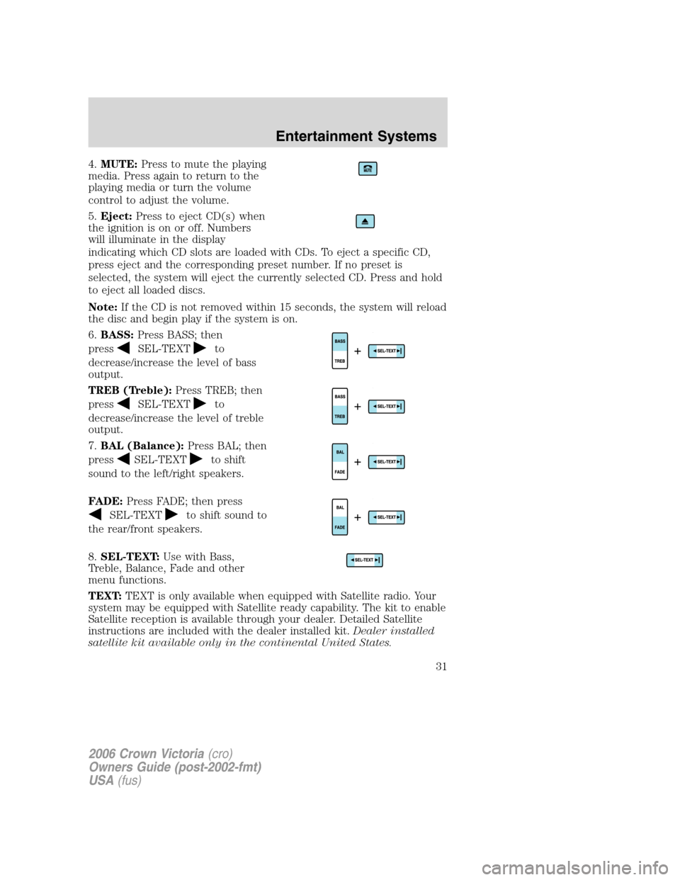 FORD CROWN VICTORIA 2006 2.G Owners Manual 4.MUTE:Press to mute the playing
media. Press again to return to the
playing media or turn the volume
control to adjust the volume.
5.Eject:Press to eject CD(s) when
the ignition is on or off. Numbers FORD CROWN VICTORIA 2006 2.G Owners Manual 4.MUTE:Press to mute the playing
media. Press again to return to the
playing media or turn the volume
control to adjust the volume.
5.Eject:Press to eject CD(s) when
the ignition is on or off. Numbers