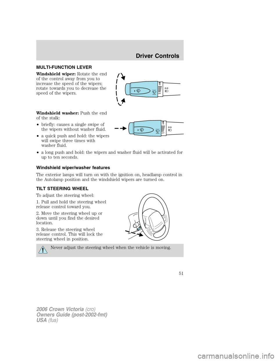 FORD CROWN VICTORIA 2006 2.G Owners Manual MULTI-FUNCTION LEVER
Windshield wiper:Rotate the end
of the control away from you to
increase the speed of the wipers;
rotate towards you to decrease the
speed of the wipers.
Windshield washer:Push th FORD CROWN VICTORIA 2006 2.G Owners Manual MULTI-FUNCTION LEVER
Windshield wiper:Rotate the end
of the control away from you to
increase the speed of the wipers;
rotate towards you to decrease the
speed of the wipers.
Windshield washer:Push th