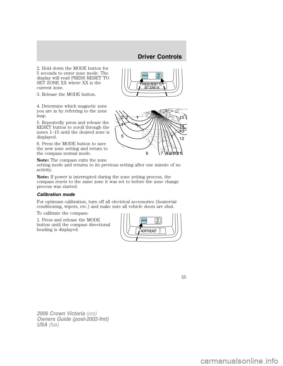 FORD CROWN VICTORIA 2006 2.G Owners Manual 2. Hold down the MODE button for
5 seconds to enter zone mode. The
display will read PRESS RESET TO
SET ZONE XX where XX is the
current zone.
3. Release the MODE button.
4. Determine which magnetic zo FORD CROWN VICTORIA 2006 2.G Owners Manual 2. Hold down the MODE button for
5 seconds to enter zone mode. The
display will read PRESS RESET TO
SET ZONE XX where XX is the
current zone.
3. Release the MODE button.
4. Determine which magnetic zo
