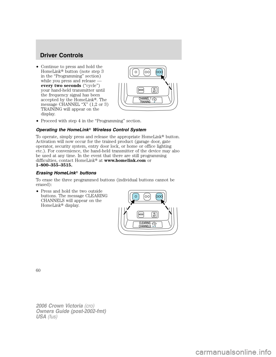 FORD CROWN VICTORIA 2006 2.G Owners Manual •Continue to press and hold the
HomeLinkbutton (note step 3
in the “Programming” section)
while you press and release —
every two seconds(“cycle”)
your hand-held transmitter until
the fre FORD CROWN VICTORIA 2006 2.G Owners Manual •Continue to press and hold the
HomeLinkbutton (note step 3
in the “Programming” section)
while you press and release —
every two seconds(“cycle”)
your hand-held transmitter until
the fre