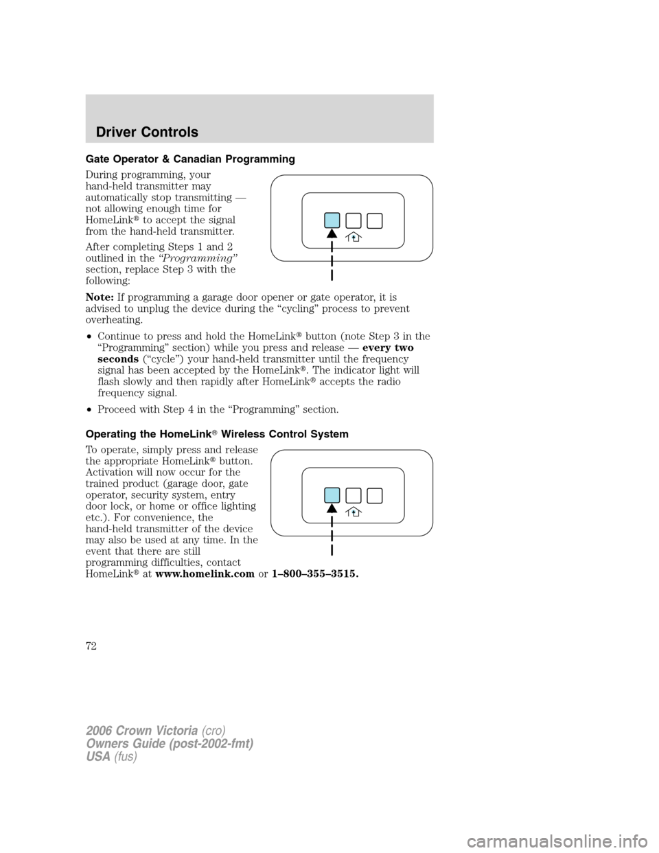 FORD CROWN VICTORIA 2006 2.G Owners Manual Gate Operator & Canadian Programming
During programming, your
hand-held transmitter may
automatically stop transmitting —
not allowing enough time for
HomeLinkto accept the signal
from the hand-hel FORD CROWN VICTORIA 2006 2.G Owners Manual Gate Operator & Canadian Programming
During programming, your
hand-held transmitter may
automatically stop transmitting —
not allowing enough time for
HomeLinkto accept the signal
from the hand-hel