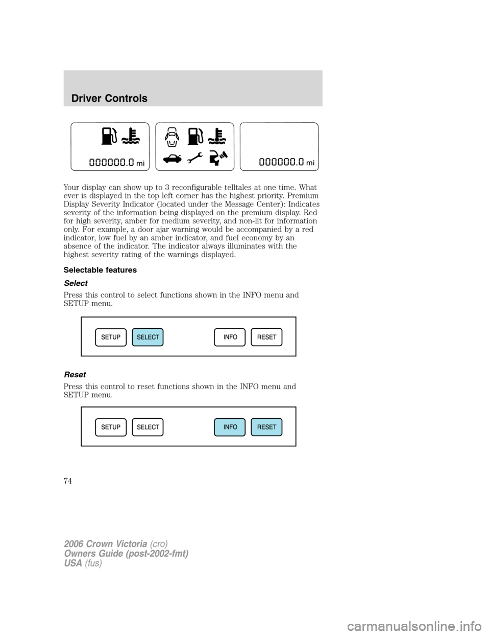 FORD CROWN VICTORIA 2006 2.G Owners Manual Your display can show up to 3 reconfigurable telltales at one time. What
ever is displayed in the top left corner has the highest priority. Premium
Display Severity Indicator (located under the Messag