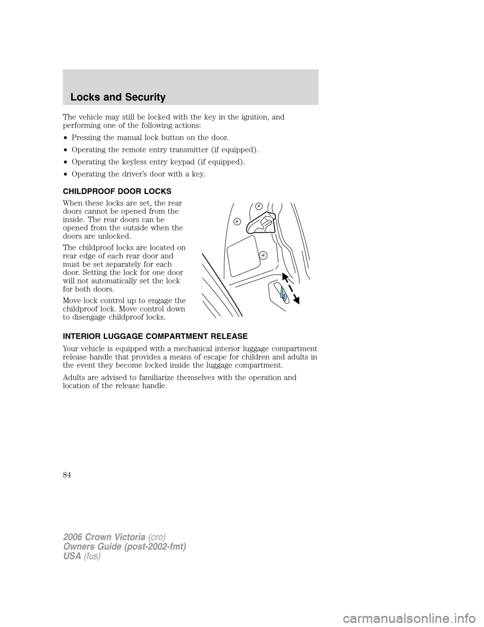 FORD CROWN VICTORIA 2006 2.G Owners Manual The vehicle may still be locked with the key in the ignition, and
performing one of the following actions:
•Pressing the manual lock button on the door.
•Operating the remote entry transmitter (if FORD CROWN VICTORIA 2006 2.G Owners Manual The vehicle may still be locked with the key in the ignition, and
performing one of the following actions:
•Pressing the manual lock button on the door.
•Operating the remote entry transmitter (if