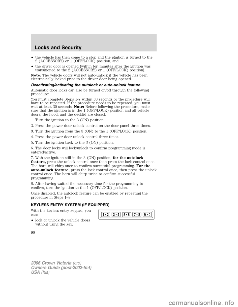FORD CROWN VICTORIA 2006 2.G Owners Manual •the vehicle has then come to a stop and the ignition is turned to the
2 (ACCESSORY) or 1 (OFF/LOCK) position, and
•the driver door is opened {within ten minutes after the ignition was
transitione FORD CROWN VICTORIA 2006 2.G Owners Manual •the vehicle has then come to a stop and the ignition is turned to the
2 (ACCESSORY) or 1 (OFF/LOCK) position, and
•the driver door is opened {within ten minutes after the ignition was
transitione