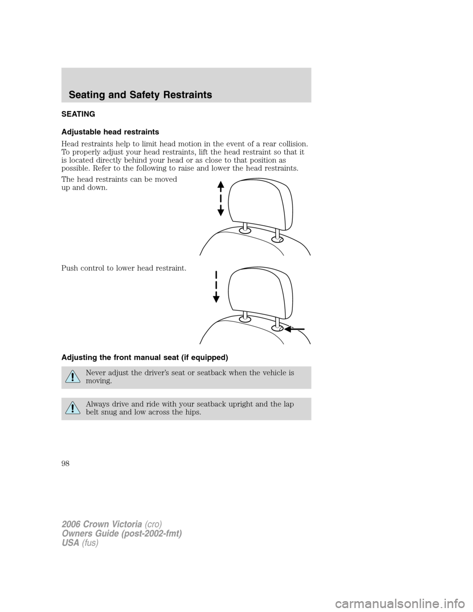 FORD CROWN VICTORIA 2006 2.G Owners Manual SEATING
Adjustable head restraints
Head restraints help to limit head motion in the event of a rear collision.
To properly adjust your head restraints, lift the head restraint so that it
is located di
