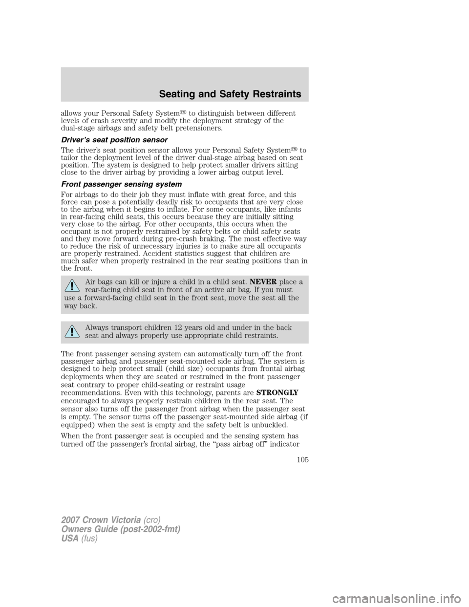 FORD CROWN VICTORIA 2007 2.G Owners Manual allows your Personal Safety Systemto distinguish between different
levels of crash severity and modify the deployment strategy of the
dual-stage airbags and safety belt pretensioners.
Driver’s seat FORD CROWN VICTORIA 2007 2.G Owners Manual allows your Personal Safety Systemto distinguish between different
levels of crash severity and modify the deployment strategy of the
dual-stage airbags and safety belt pretensioners.
Driver’s seat