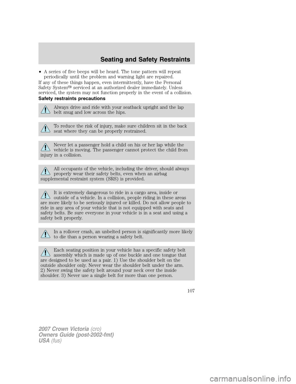 FORD CROWN VICTORIA 2007 2.G Owners Manual •A series of five beeps will be heard. The tone pattern will repeat
periodically until the problem and warning light are repaired.
If any of these things happen, even intermittently, have the Person FORD CROWN VICTORIA 2007 2.G Owners Manual •A series of five beeps will be heard. The tone pattern will repeat
periodically until the problem and warning light are repaired.
If any of these things happen, even intermittently, have the Person