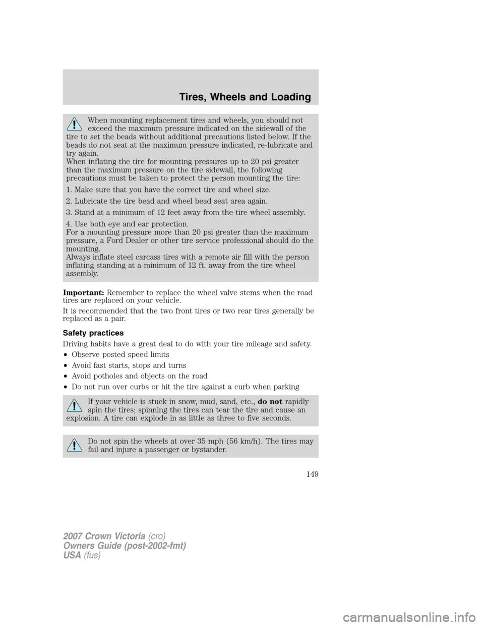 FORD CROWN VICTORIA 2007 2.G Owners Manual When mounting replacement tires and wheels, you should not
exceed the maximum pressure indicated on the sidewall of the
tire to set the beads without additional precautions listed below. If the
beads FORD CROWN VICTORIA 2007 2.G Owners Manual When mounting replacement tires and wheels, you should not
exceed the maximum pressure indicated on the sidewall of the
tire to set the beads without additional precautions listed below. If the
beads