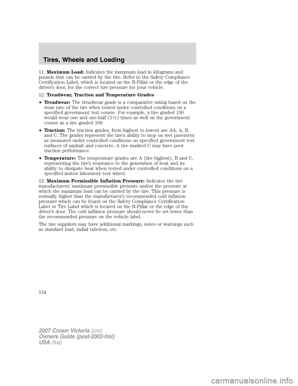 FORD CROWN VICTORIA 2007 2.G Owners Manual 11.Maximum Load:Indicates the maximum load in kilograms and
pounds that can be carried by the tire. Refer to the Safety Compliance
Certification Label, which is located on the B-Pillar or the edge of FORD CROWN VICTORIA 2007 2.G Owners Manual 11.Maximum Load:Indicates the maximum load in kilograms and
pounds that can be carried by the tire. Refer to the Safety Compliance
Certification Label, which is located on the B-Pillar or the edge of