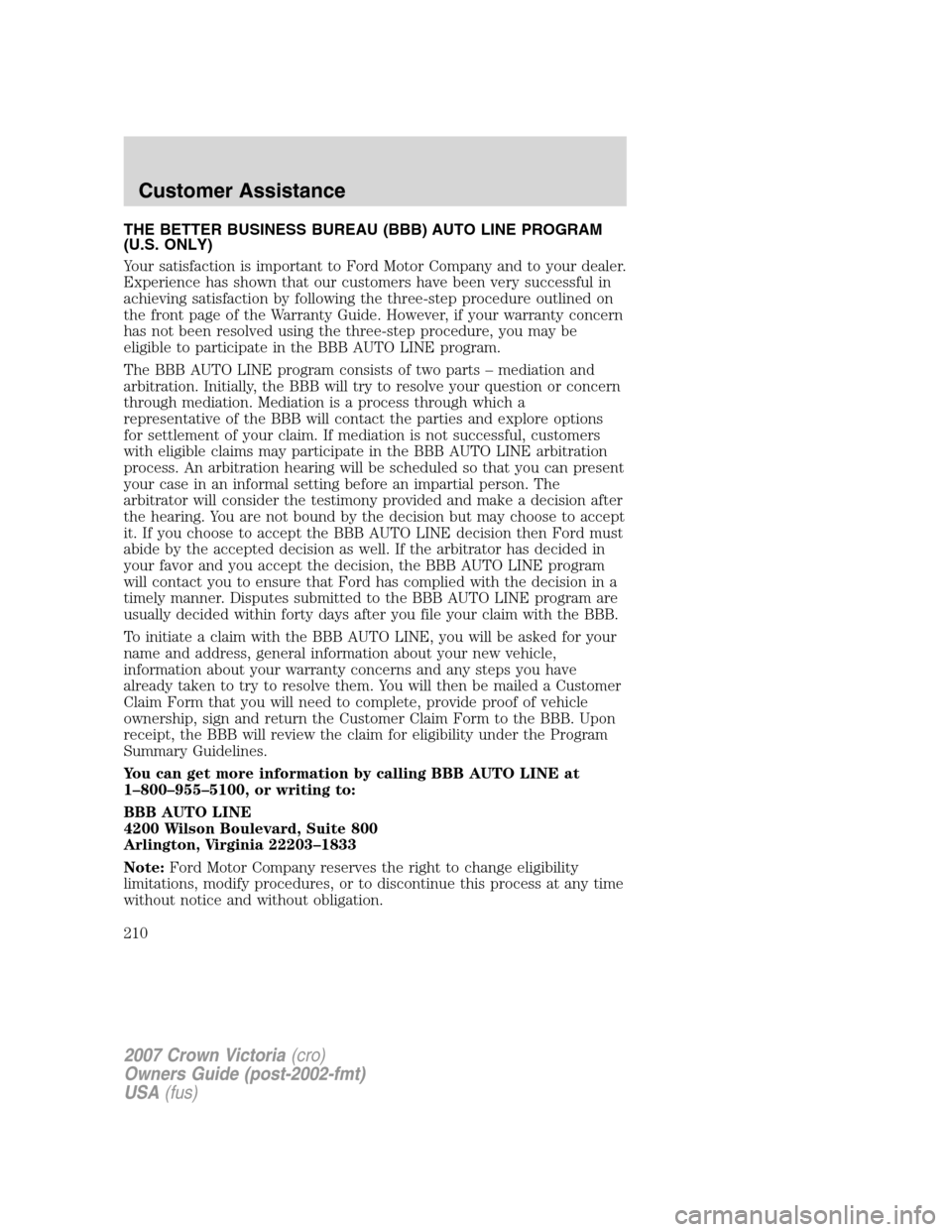 FORD CROWN VICTORIA 2007 2.G Owners Manual THE BETTER BUSINESS BUREAU (BBB) AUTO LINE PROGRAM
(U.S. ONLY)
Your satisfaction is important to Ford Motor Company and to your dealer.
Experience has shown that our customers have been very successfu FORD CROWN VICTORIA 2007 2.G Owners Manual THE BETTER BUSINESS BUREAU (BBB) AUTO LINE PROGRAM
(U.S. ONLY)
Your satisfaction is important to Ford Motor Company and to your dealer.
Experience has shown that our customers have been very successfu