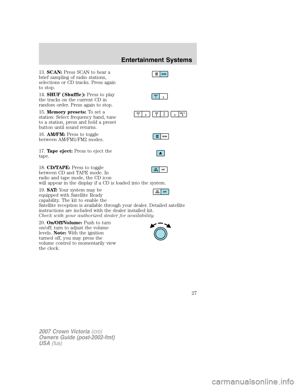 FORD CROWN VICTORIA 2007 2.G Owners Manual 13.SCAN:Press SCAN to hear a
brief sampling of radio stations,
selections or CD tracks. Press again
to stop.
14.SHUF (Shuffle):Press to play
the tracks on the current CD in
random order. Press again t FORD CROWN VICTORIA 2007 2.G Owners Manual 13.SCAN:Press SCAN to hear a
brief sampling of radio stations,
selections or CD tracks. Press again
to stop.
14.SHUF (Shuffle):Press to play
the tracks on the current CD in
random order. Press again t