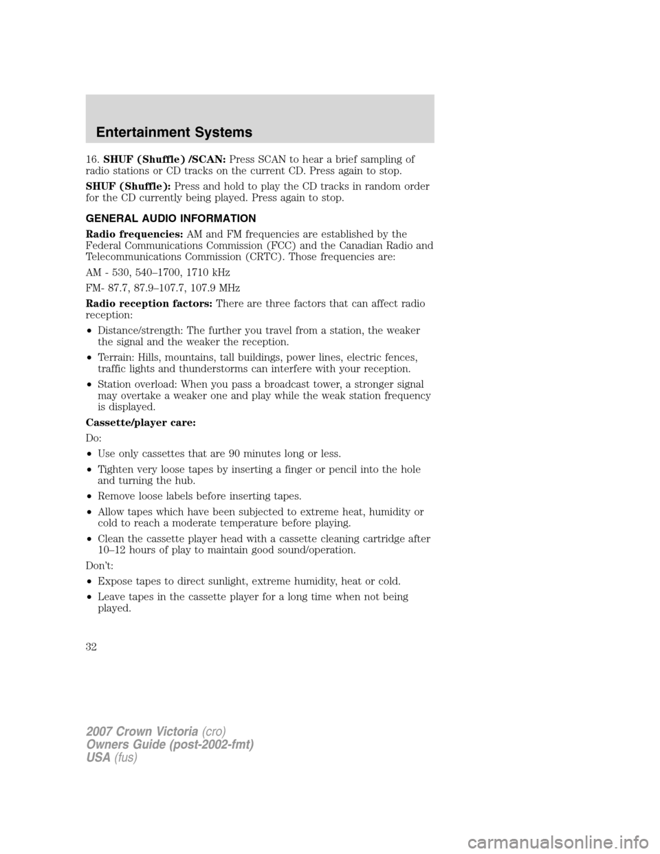 FORD CROWN VICTORIA 2007 2.G Owners Manual 16.SHUF (Shuffle) /SCAN:Press SCAN to hear a brief sampling of
radio stations or CD tracks on the current CD. Press again to stop.
SHUF (Shuffle):Press and hold to play the CD tracks in random order
f FORD CROWN VICTORIA 2007 2.G Owners Manual 16.SHUF (Shuffle) /SCAN:Press SCAN to hear a brief sampling of
radio stations or CD tracks on the current CD. Press again to stop.
SHUF (Shuffle):Press and hold to play the CD tracks in random order
f