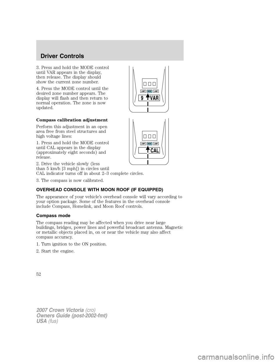 FORD CROWN VICTORIA 2007 2.G Owners Manual 3. Press and hold the MODE control
until VAR appears in the display,
then release. The display should
show the current zone number.
4. Press the MODE control until the
desired zone number appears. The FORD CROWN VICTORIA 2007 2.G Owners Manual 3. Press and hold the MODE control
until VAR appears in the display,
then release. The display should
show the current zone number.
4. Press the MODE control until the
desired zone number appears. The