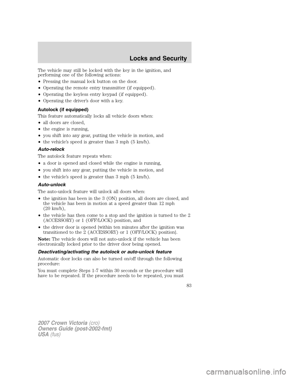 FORD CROWN VICTORIA 2007 2.G Owners Manual The vehicle may still be locked with the key in the ignition, and
performing one of the following actions:
•Pressing the manual lock button on the door.
•Operating the remote entry transmitter (if FORD CROWN VICTORIA 2007 2.G Owners Manual The vehicle may still be locked with the key in the ignition, and
performing one of the following actions:
•Pressing the manual lock button on the door.
•Operating the remote entry transmitter (if