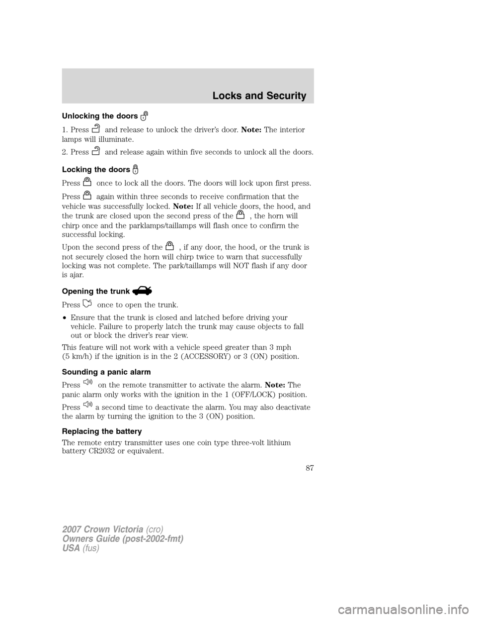 FORD CROWN VICTORIA 2007 2.G Owners Manual Unlocking the doors
1. Pressand release to unlock the driver’s door.Note:The interior
lamps will illuminate.
2. Press
and release again within five seconds to unlock all the doors.
Locking the doors FORD CROWN VICTORIA 2007 2.G Owners Manual Unlocking the doors
1. Pressand release to unlock the driver’s door.Note:The interior
lamps will illuminate.
2. Press
and release again within five seconds to unlock all the doors.
Locking the doors