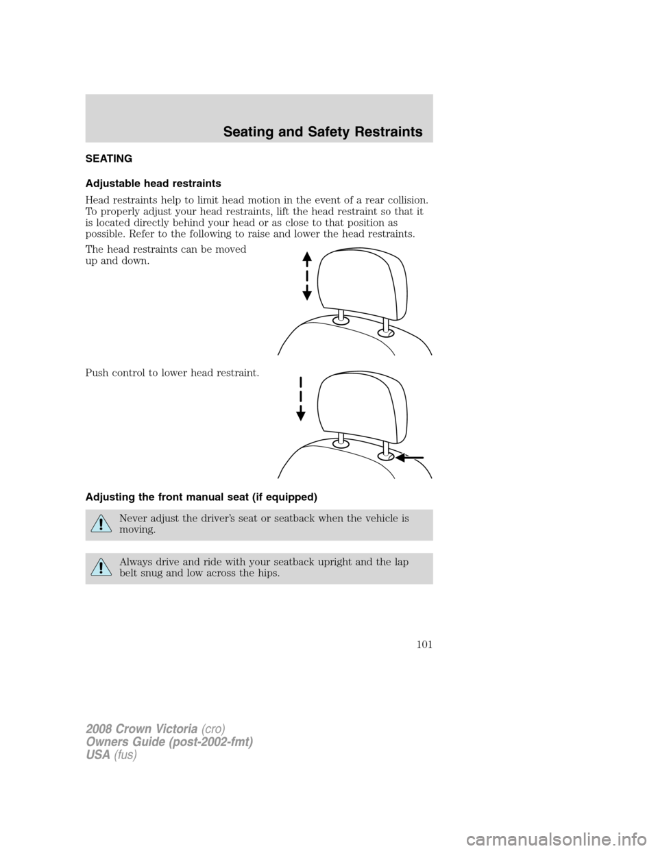 FORD CROWN VICTORIA 2008 2.G Owners Manual SEATING
Adjustable head restraints
Head restraints help to limit head motion in the event of a rear collision.
To properly adjust your head restraints, lift the head restraint so that it
is located di