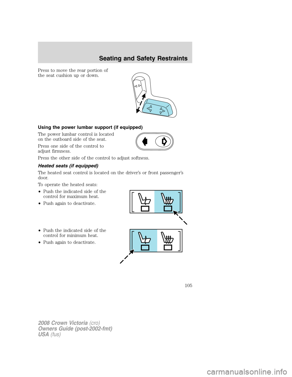 FORD CROWN VICTORIA 2008 2.G Owners Manual Press to move the rear portion of
the seat cushion up or down.
Using the power lumbar support (if equipped)
The power lumbar control is located
on the outboard side of the seat.
Press one side of the 
