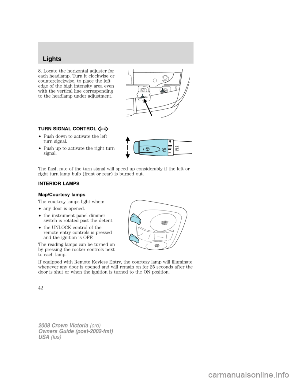 FORD CROWN VICTORIA 2008 2.G Owners Manual 8. Locate the horizontal adjuster for
each headlamp. Turn it clockwise or
counterclockwise, to place the left
edge of the high intensity area even
with the vertical line corresponding
to the headlamp FORD CROWN VICTORIA 2008 2.G Owners Manual 8. Locate the horizontal adjuster for
each headlamp. Turn it clockwise or
counterclockwise, to place the left
edge of the high intensity area even
with the vertical line corresponding
to the headlamp