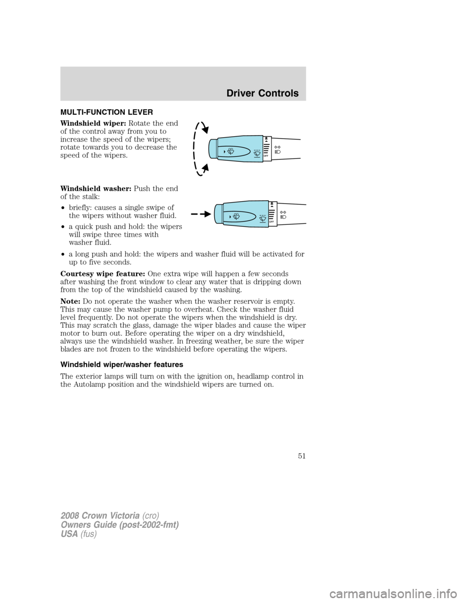 FORD CROWN VICTORIA 2008 2.G Owners Manual MULTI-FUNCTION LEVER
Windshield wiper:Rotate the end
of the control away from you to
increase the speed of the wipers;
rotate towards you to decrease the
speed of the wipers.
Windshield washer:Push th FORD CROWN VICTORIA 2008 2.G Owners Manual MULTI-FUNCTION LEVER
Windshield wiper:Rotate the end
of the control away from you to
increase the speed of the wipers;
rotate towards you to decrease the
speed of the wipers.
Windshield washer:Push th