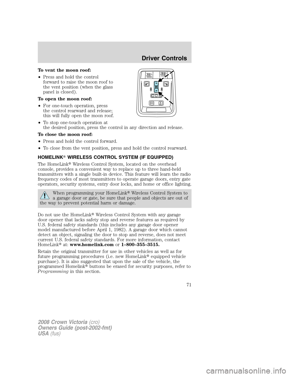 FORD CROWN VICTORIA 2008 2.G Owners Manual To vent the moon roof:
•Press and hold the control
forward to raise the moon roof to
the vent position (when the glass
panel is closed).
To open the moon roof:
•For one-touch operation, press
the FORD CROWN VICTORIA 2008 2.G Owners Manual To vent the moon roof:
•Press and hold the control
forward to raise the moon roof to
the vent position (when the glass
panel is closed).
To open the moon roof:
•For one-touch operation, press
the