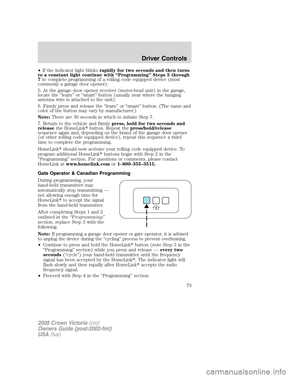 FORD CROWN VICTORIA 2008 2.G Owners Manual •If the indicator light blinksrapidly for two seconds and then turns
to a constant light continue with “Programming” Steps 5 through
7to complete programming of a rolling code equipped device (m FORD CROWN VICTORIA 2008 2.G Owners Manual •If the indicator light blinksrapidly for two seconds and then turns
to a constant light continue with “Programming” Steps 5 through
7to complete programming of a rolling code equipped device (m