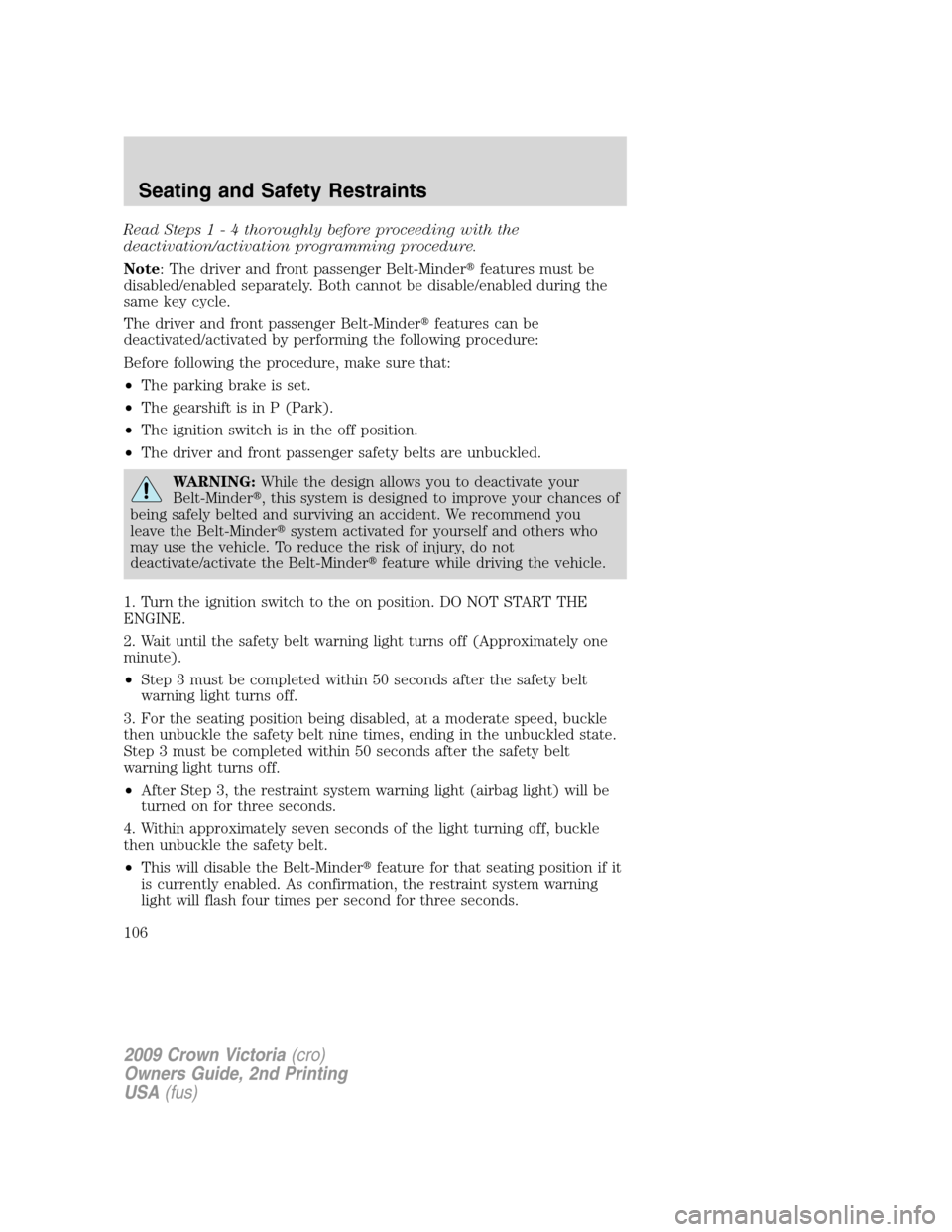 FORD CROWN VICTORIA 2009 2.G Owners Manual Read Steps1-4thoroughly before proceeding with the
deactivation/activation programming procedure.
Note: The driver and front passenger Belt-Minderfeatures must be
disabled/enabled separately. Both ca FORD CROWN VICTORIA 2009 2.G Owners Manual Read Steps1-4thoroughly before proceeding with the
deactivation/activation programming procedure.
Note: The driver and front passenger Belt-Minderfeatures must be
disabled/enabled separately. Both ca