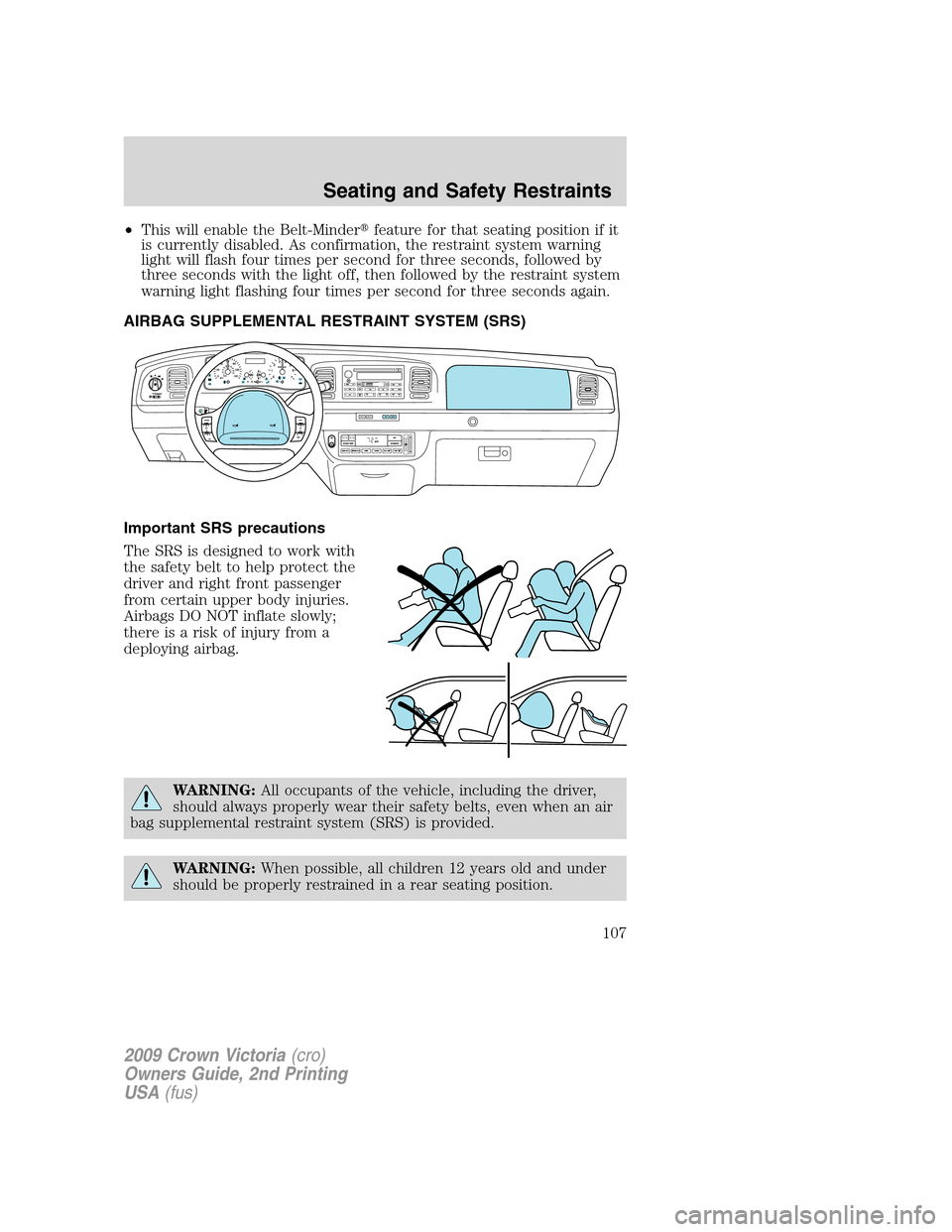 FORD CROWN VICTORIA 2009 2.G Owners Manual •This will enable the Belt-Minderfeature for that seating position if it
is currently disabled. As confirmation, the restraint system warning
light will flash four times per second for three second FORD CROWN VICTORIA 2009 2.G Owners Manual •This will enable the Belt-Minderfeature for that seating position if it
is currently disabled. As confirmation, the restraint system warning
light will flash four times per second for three second