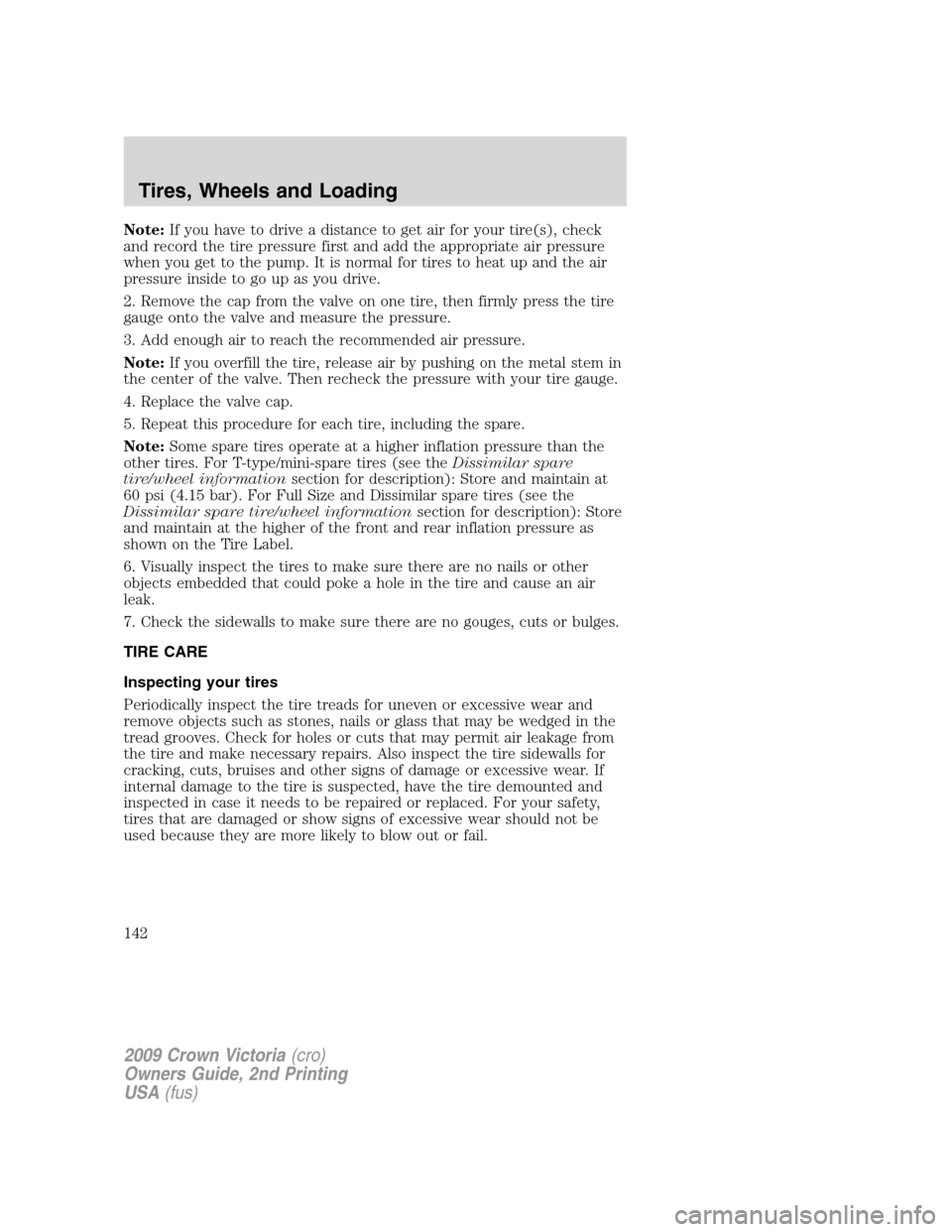 FORD CROWN VICTORIA 2009 2.G Owners Manual Note:If you have to drive a distance to get air for your tire(s), check
and record the tire pressure first and add the appropriate air pressure
when you get to the pump. It is normal for tires to heat FORD CROWN VICTORIA 2009 2.G Owners Manual Note:If you have to drive a distance to get air for your tire(s), check
and record the tire pressure first and add the appropriate air pressure
when you get to the pump. It is normal for tires to heat