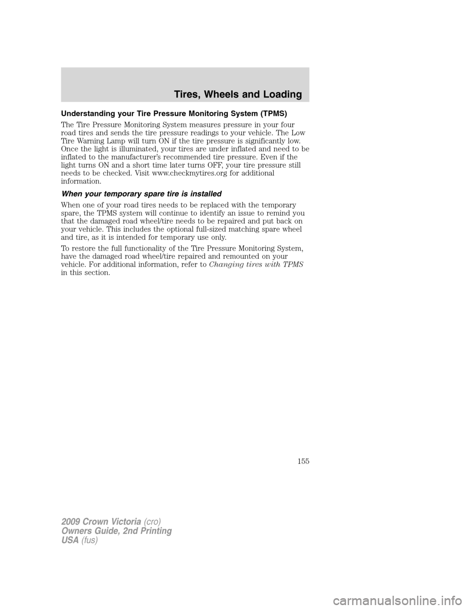 FORD CROWN VICTORIA 2009 2.G Owners Manual Understanding your Tire Pressure Monitoring System (TPMS)
The Tire Pressure Monitoring System measures pressure in your four
road tires and sends the tire pressure readings to your vehicle. The Low
Ti FORD CROWN VICTORIA 2009 2.G Owners Manual Understanding your Tire Pressure Monitoring System (TPMS)
The Tire Pressure Monitoring System measures pressure in your four
road tires and sends the tire pressure readings to your vehicle. The Low
Ti