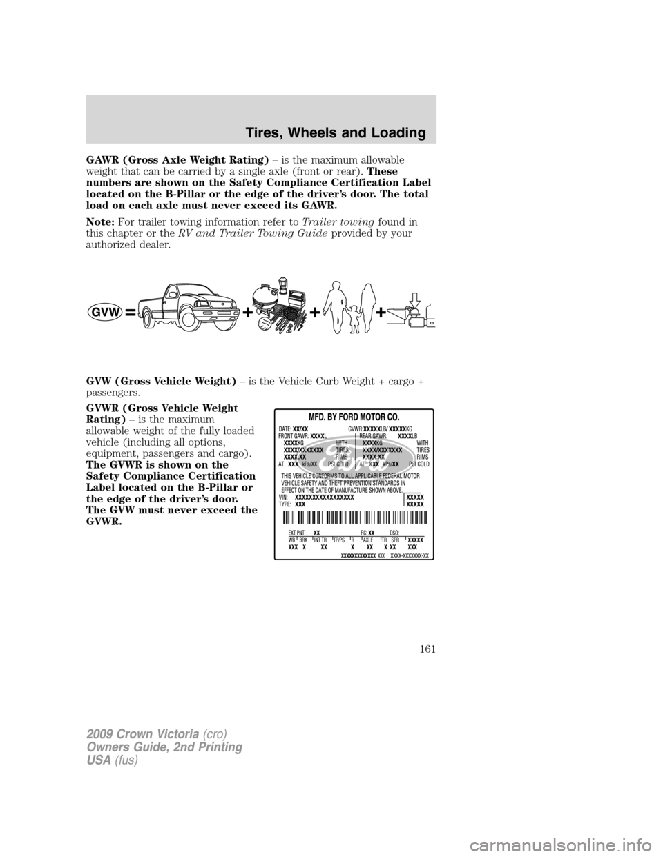 FORD CROWN VICTORIA 2009 2.G Owners Manual GAWR (Gross Axle Weight Rating)– is the maximum allowable
weight that can be carried by a single axle (front or rear).These
numbers are shown on the Safety Compliance Certification Label
located on 