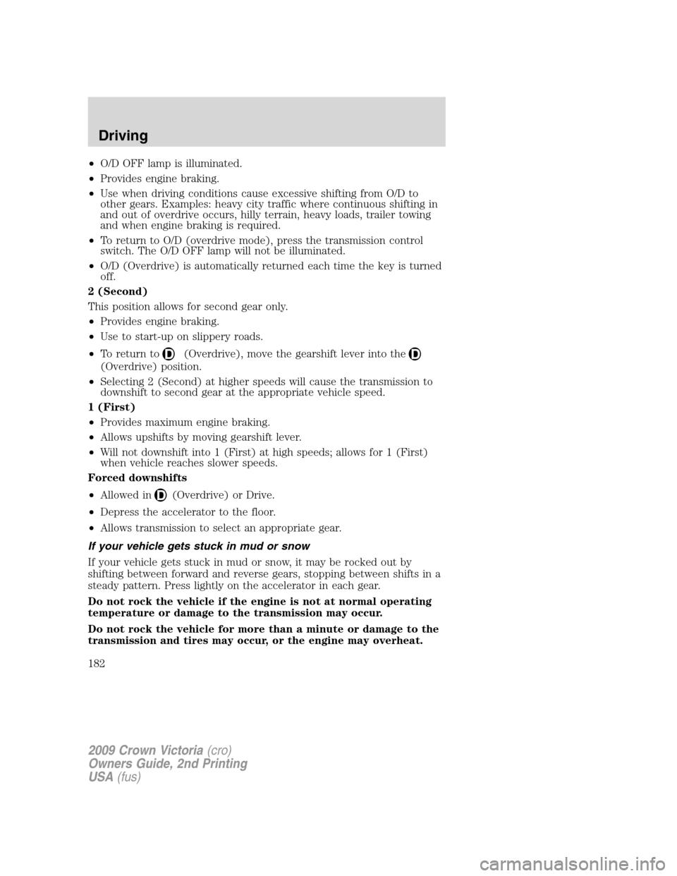 FORD CROWN VICTORIA 2009 2.G Owners Manual •O/D OFF lamp is illuminated.
•Provides engine braking.
•Use when driving conditions cause excessive shifting from O/D to
other gears. Examples: heavy city traffic where continuous shifting in
a FORD CROWN VICTORIA 2009 2.G Owners Manual •O/D OFF lamp is illuminated.
•Provides engine braking.
•Use when driving conditions cause excessive shifting from O/D to
other gears. Examples: heavy city traffic where continuous shifting in
a