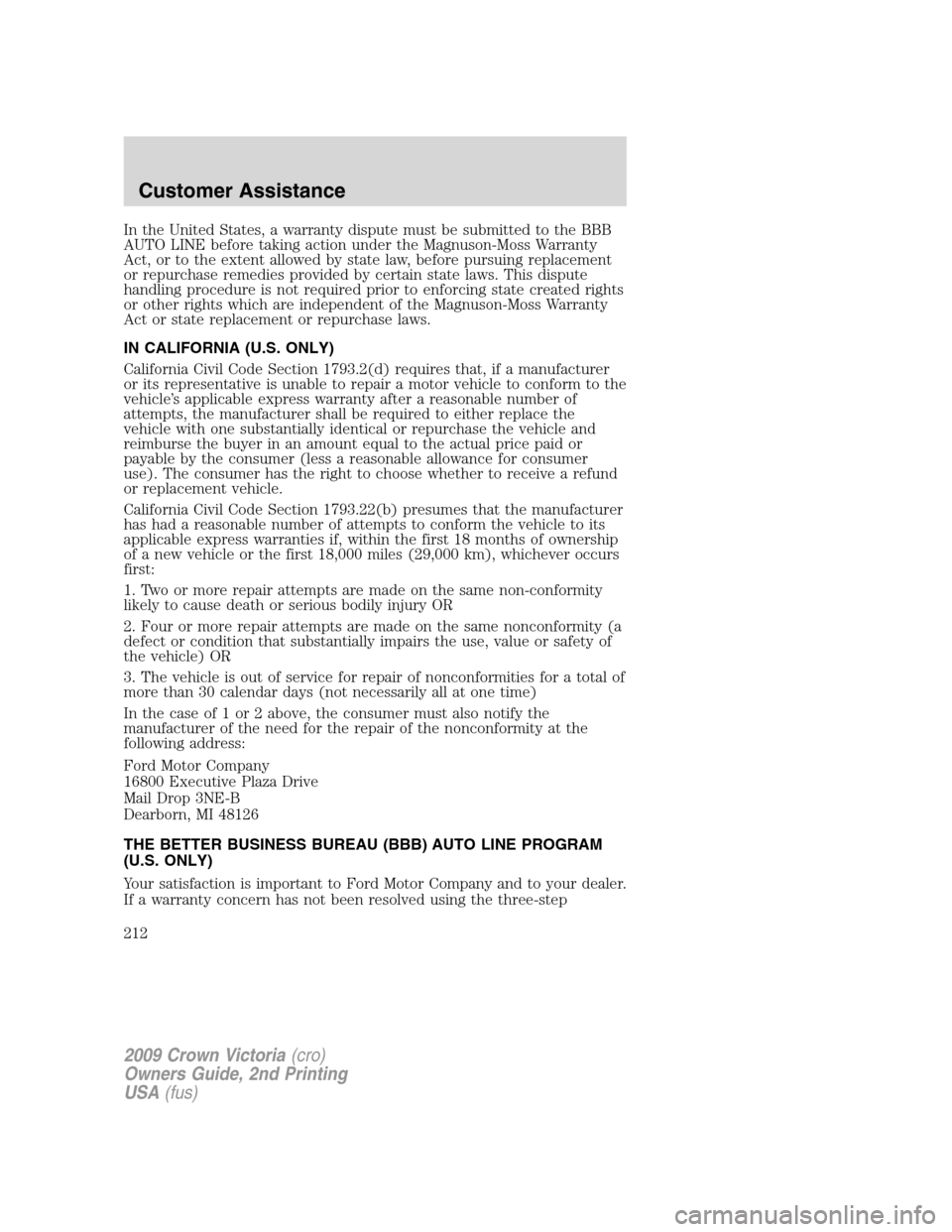 FORD CROWN VICTORIA 2009 2.G Owners Manual In the United States, a warranty dispute must be submitted to the BBB
AUTO LINE before taking action under the Magnuson-Moss Warranty
Act, or to the extent allowed by state law, before pursuing replac FORD CROWN VICTORIA 2009 2.G Owners Manual In the United States, a warranty dispute must be submitted to the BBB
AUTO LINE before taking action under the Magnuson-Moss Warranty
Act, or to the extent allowed by state law, before pursuing replac