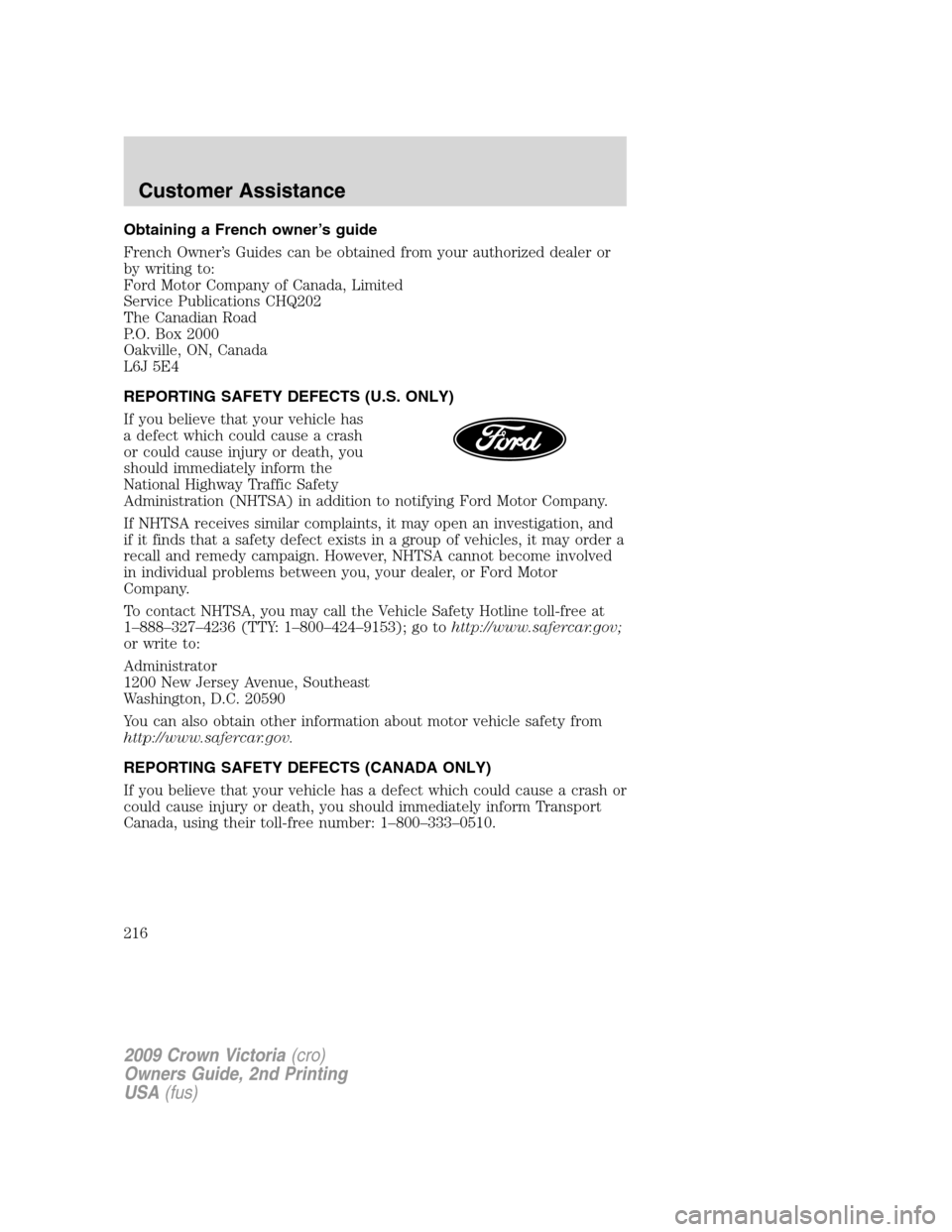 FORD CROWN VICTORIA 2009 2.G Owners Manual Obtaining a French owner’s guide
French Owner’s Guides can be obtained from your authorized dealer or
by writing to:
Ford Motor Company of Canada, Limited
Service Publications CHQ202
The Canadian FORD CROWN VICTORIA 2009 2.G Owners Manual Obtaining a French owner’s guide
French Owner’s Guides can be obtained from your authorized dealer or
by writing to:
Ford Motor Company of Canada, Limited
Service Publications CHQ202
The Canadian