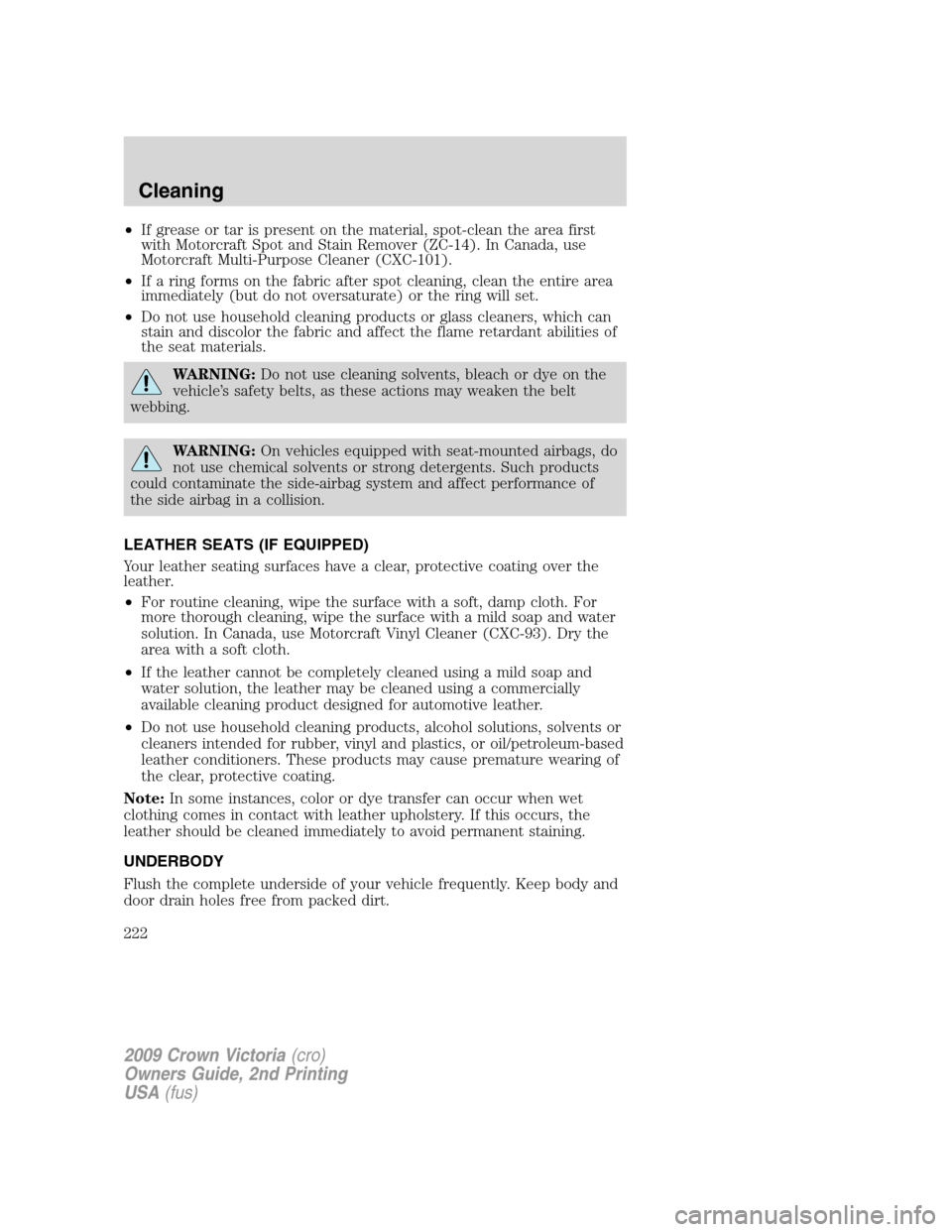 FORD CROWN VICTORIA 2009 2.G Owners Manual •If grease or tar is present on the material, spot-clean the area first
with Motorcraft Spot and Stain Remover (ZC-14). In Canada, use
Motorcraft Multi-Purpose Cleaner (CXC-101).
•If a ring forms FORD CROWN VICTORIA 2009 2.G Owners Manual •If grease or tar is present on the material, spot-clean the area first
with Motorcraft Spot and Stain Remover (ZC-14). In Canada, use
Motorcraft Multi-Purpose Cleaner (CXC-101).
•If a ring forms