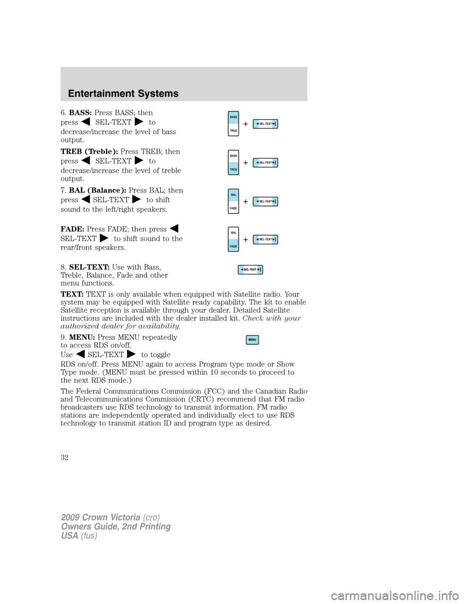 FORD CROWN VICTORIA 2009 2.G Owners Manual 6.BASS:Press BASS; then
press
SEL-TEXTto
decrease/increase the level of bass
output.
TREB (Treble):Press TREB; then
press
SEL-TEXTto
decrease/increase the level of treble
output.
7.BAL (Balance):Press FORD CROWN VICTORIA 2009 2.G Owners Manual 6.BASS:Press BASS; then
press
SEL-TEXTto
decrease/increase the level of bass
output.
TREB (Treble):Press TREB; then
press
SEL-TEXTto
decrease/increase the level of treble
output.
7.BAL (Balance):Press