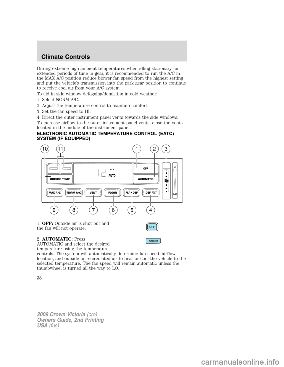 FORD CROWN VICTORIA 2009 2.G Owners Manual During extreme high ambient temperatures when idling stationary for
extended periods of time in gear, it is recommended to run the A/C in
the MAX A/C position reduce blower fan speed from the highest FORD CROWN VICTORIA 2009 2.G Owners Manual During extreme high ambient temperatures when idling stationary for
extended periods of time in gear, it is recommended to run the A/C in
the MAX A/C position reduce blower fan speed from the highest