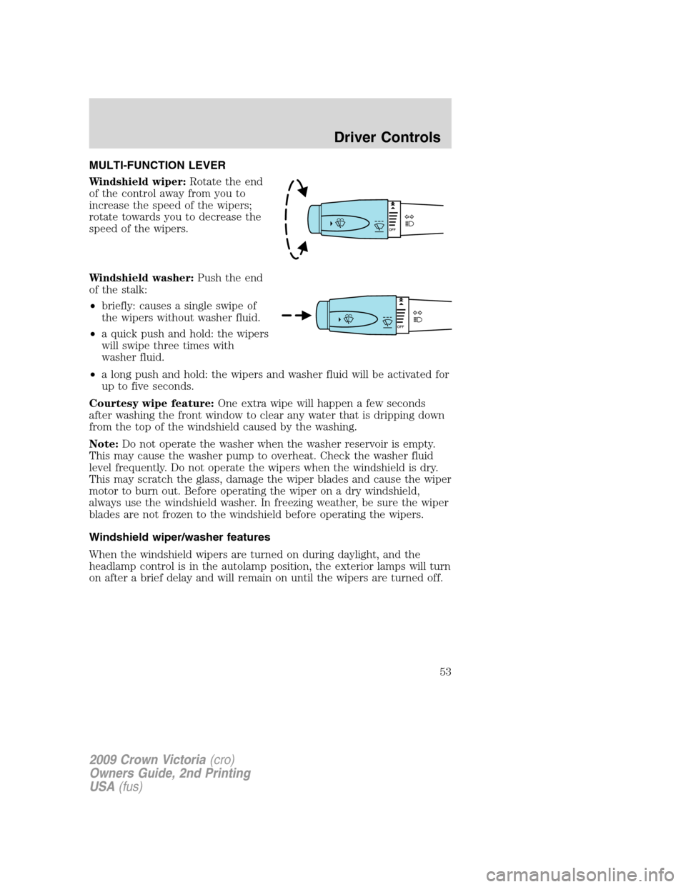 FORD CROWN VICTORIA 2009 2.G Owners Manual MULTI-FUNCTION LEVER
Windshield wiper:Rotate the end
of the control away from you to
increase the speed of the wipers;
rotate towards you to decrease the
speed of the wipers.
Windshield washer:Push th FORD CROWN VICTORIA 2009 2.G Owners Manual MULTI-FUNCTION LEVER
Windshield wiper:Rotate the end
of the control away from you to
increase the speed of the wipers;
rotate towards you to decrease the
speed of the wipers.
Windshield washer:Push th
