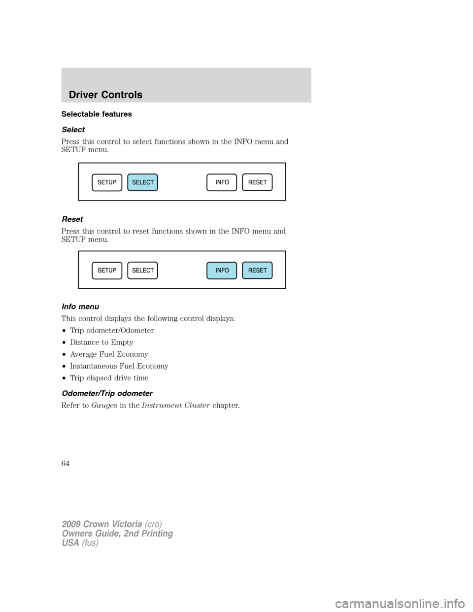FORD CROWN VICTORIA 2009 2.G Owners Manual Selectable features
Select
Press this control to select functions shown in the INFO menu and
SETUP menu.
Reset
Press this control to reset functions shown in the INFO menu and
SETUP menu.
Info menu
Th