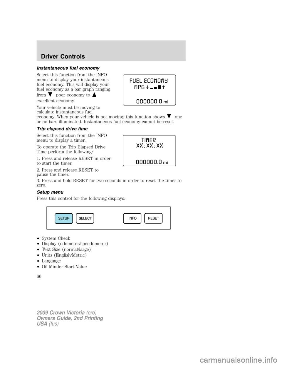 FORD CROWN VICTORIA 2009 2.G Owners Manual Instantaneous fuel economy
Select this function from the INFO
menu to display your instantaneous
fuel economy. This will display your
fuel economy as a bar graph ranging
from
poor economy to
excellent FORD CROWN VICTORIA 2009 2.G Owners Manual Instantaneous fuel economy
Select this function from the INFO
menu to display your instantaneous
fuel economy. This will display your
fuel economy as a bar graph ranging
from
poor economy to
excellent