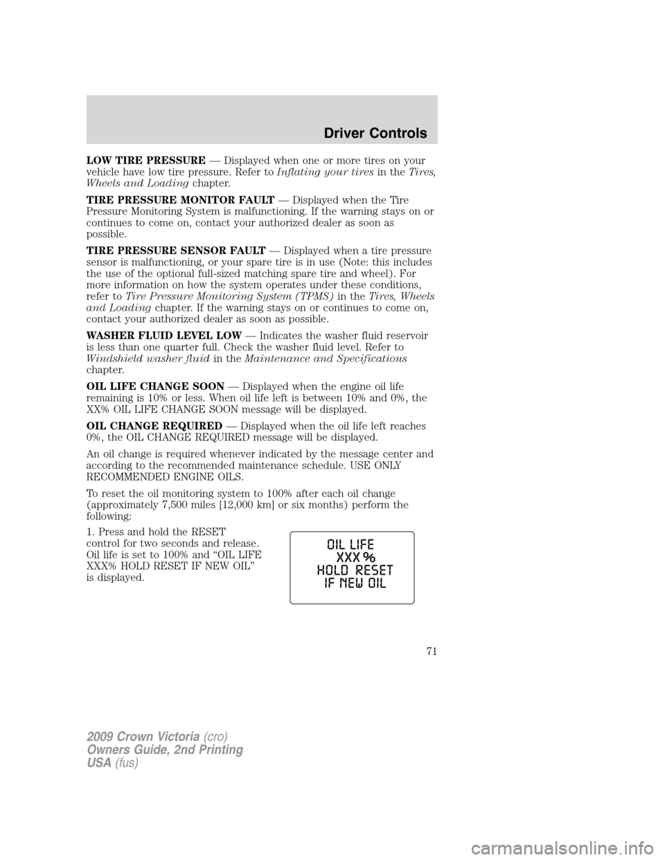 FORD CROWN VICTORIA 2009 2.G Owners Manual LOW TIRE PRESSURE— Displayed when one or more tires on your
vehicle have low tire pressure. Refer toInflating your tiresin theTires,
Wheels and Loadingchapter.
TIRE PRESSURE MONITOR FAULT— Display FORD CROWN VICTORIA 2009 2.G Owners Manual LOW TIRE PRESSURE— Displayed when one or more tires on your
vehicle have low tire pressure. Refer toInflating your tiresin theTires,
Wheels and Loadingchapter.
TIRE PRESSURE MONITOR FAULT— Display