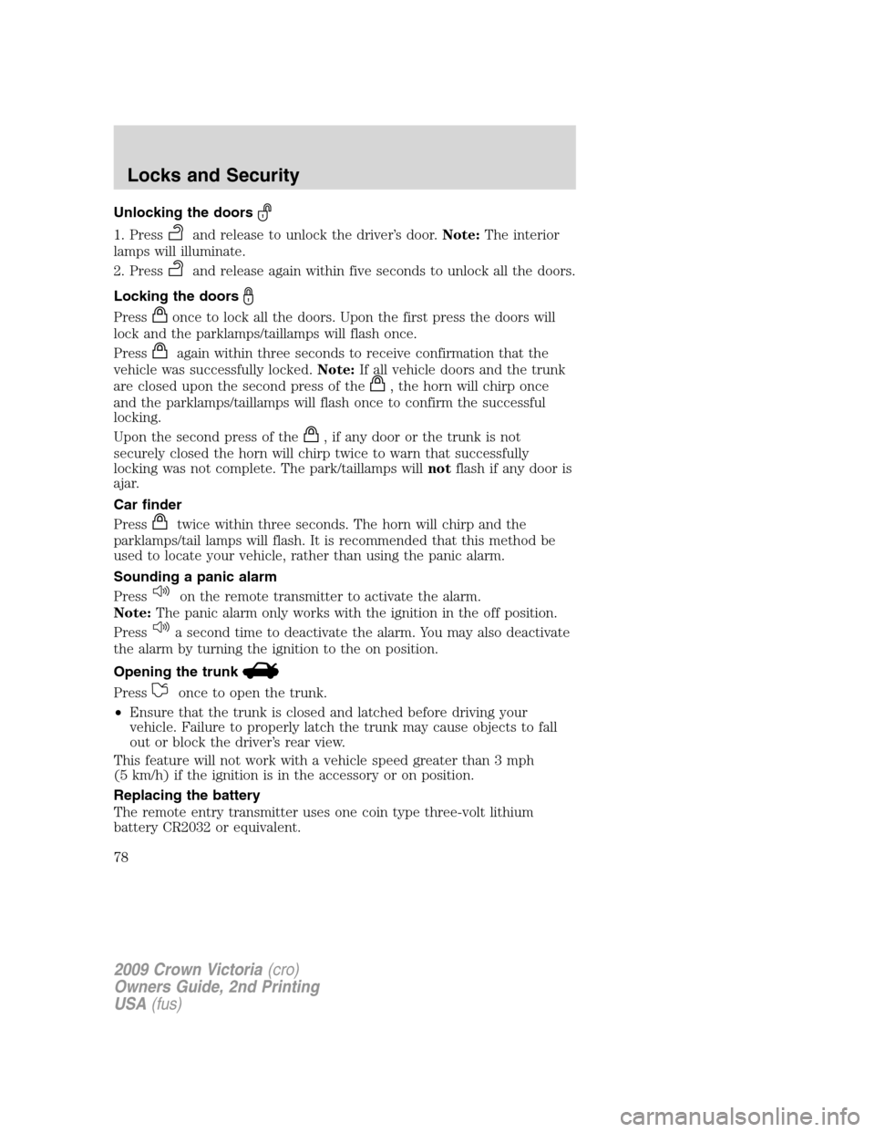 FORD CROWN VICTORIA 2009 2.G Owners Manual Unlocking the doors
1. Pressand release to unlock the driver’s door.Note:The interior
lamps will illuminate.
2. Press
and release again within five seconds to unlock all the doors.
Locking the doors FORD CROWN VICTORIA 2009 2.G Owners Manual Unlocking the doors
1. Pressand release to unlock the driver’s door.Note:The interior
lamps will illuminate.
2. Press
and release again within five seconds to unlock all the doors.
Locking the doors