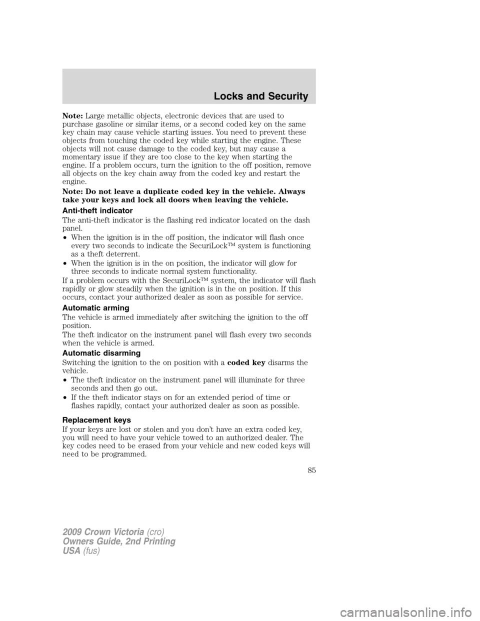 FORD CROWN VICTORIA 2009 2.G Owners Manual Note:Large metallic objects, electronic devices that are used to
purchase gasoline or similar items, or a second coded key on the same
key chain may cause vehicle starting issues. You need to prevent FORD CROWN VICTORIA 2009 2.G Owners Manual Note:Large metallic objects, electronic devices that are used to
purchase gasoline or similar items, or a second coded key on the same
key chain may cause vehicle starting issues. You need to prevent