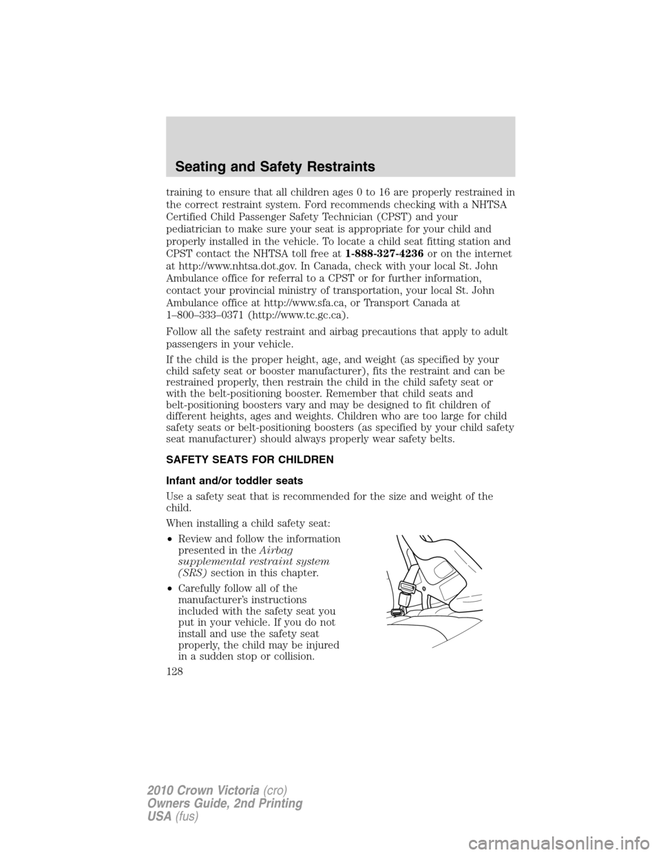 FORD CROWN VICTORIA 2010 2.G Owners Manual training to ensure that all children ages 0 to 16 are properly restrained in
the correct restraint system. Ford recommends checking with a NHTSA
Certified Child Passenger Safety Technician (CPST) and FORD CROWN VICTORIA 2010 2.G Owners Manual training to ensure that all children ages 0 to 16 are properly restrained in
the correct restraint system. Ford recommends checking with a NHTSA
Certified Child Passenger Safety Technician (CPST) and