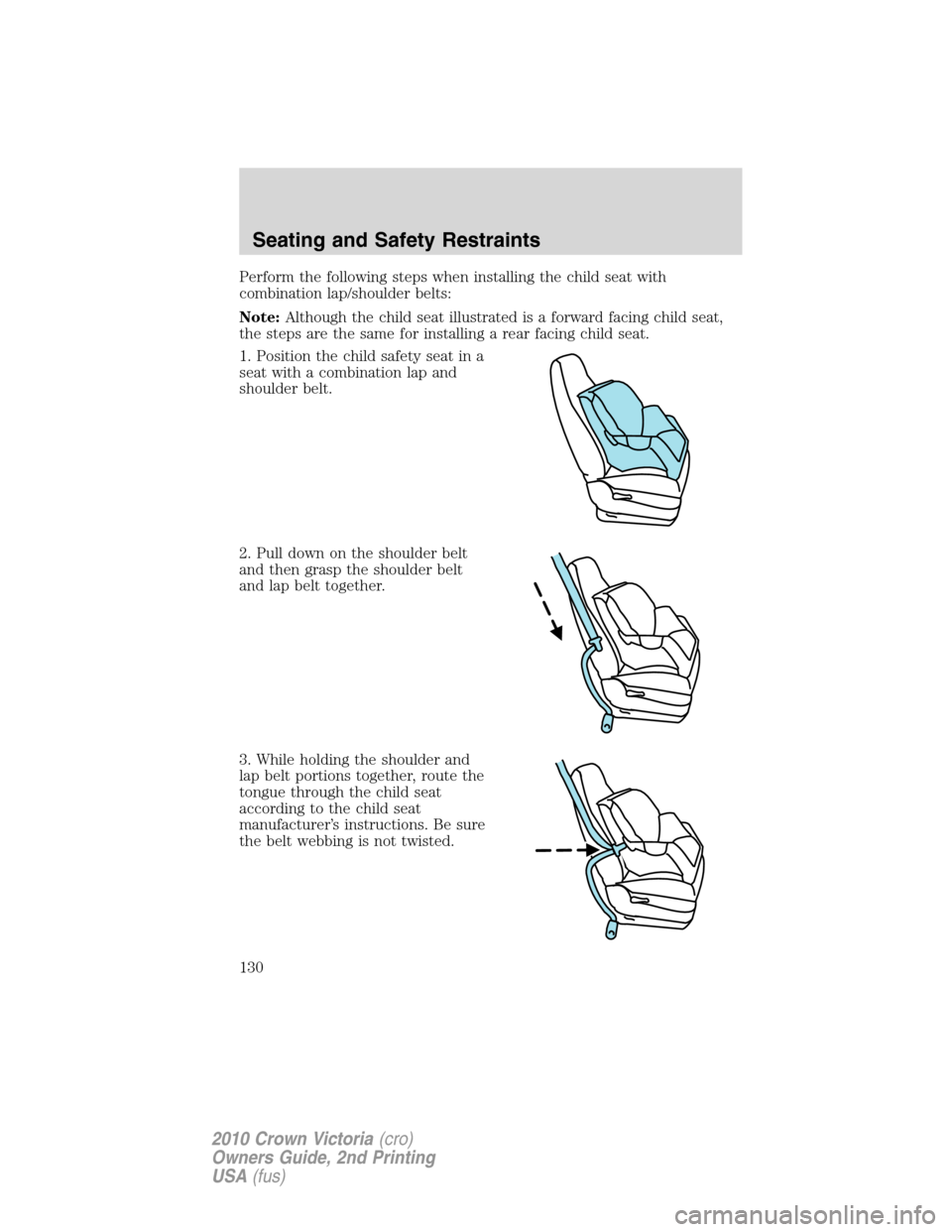 FORD CROWN VICTORIA 2010 2.G Owners Manual Perform the following steps when installing the child seat with
combination lap/shoulder belts:
Note:Although the child seat illustrated is a forward facing child seat,
the steps are the same for inst