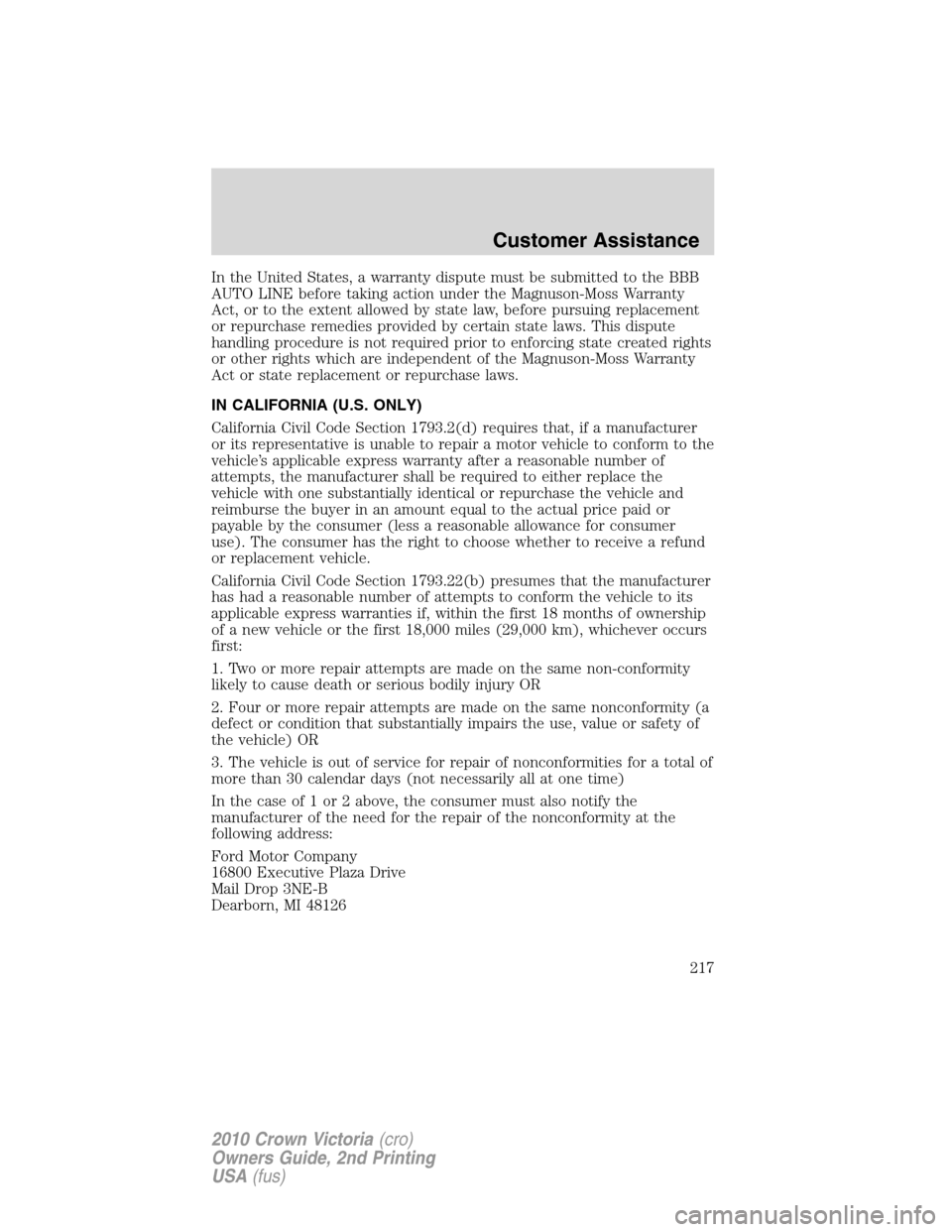 FORD CROWN VICTORIA 2010 2.G Owners Manual In the United States, a warranty dispute must be submitted to the BBB
AUTO LINE before taking action under the Magnuson-Moss Warranty
Act, or to the extent allowed by state law, before pursuing replac