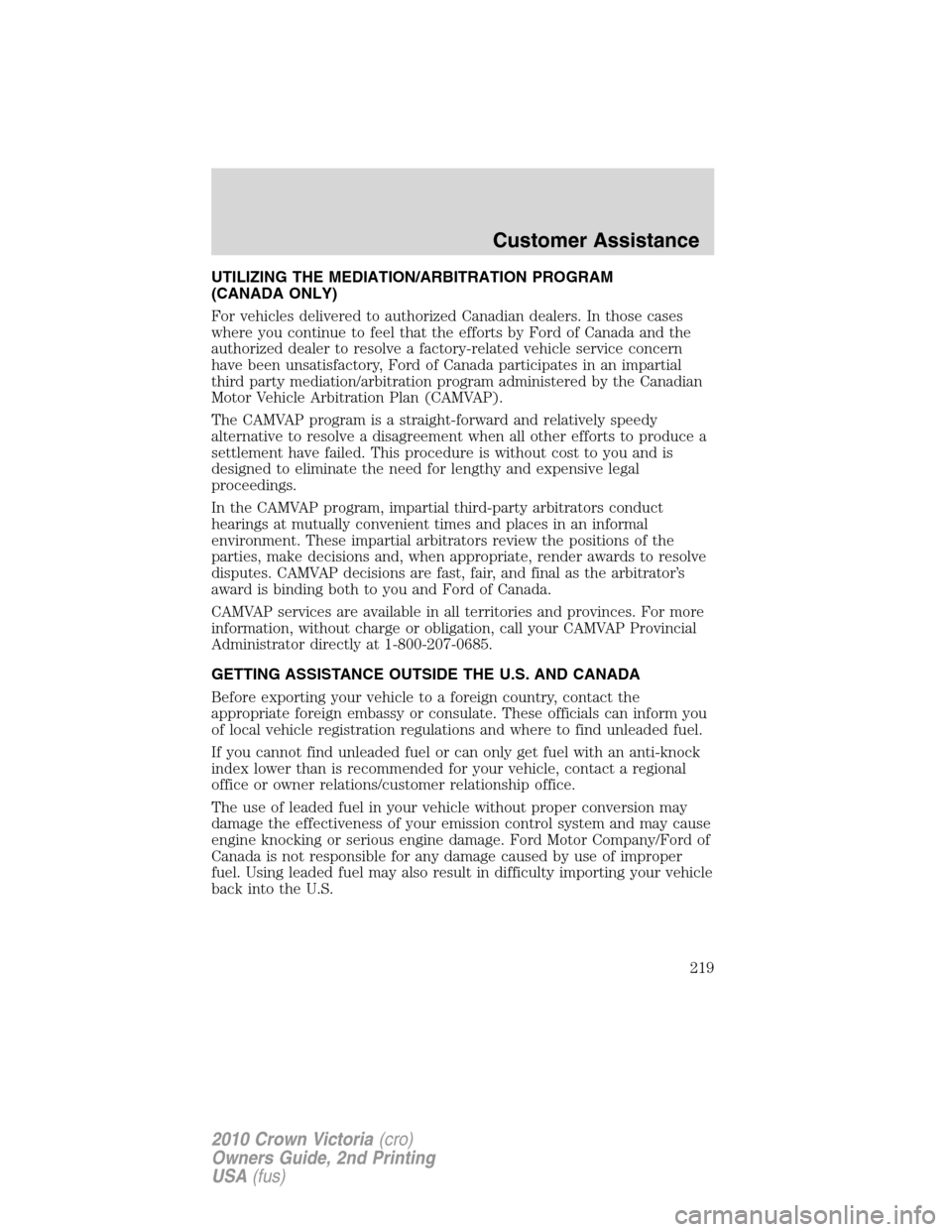FORD CROWN VICTORIA 2010 2.G Owners Manual UTILIZING THE MEDIATION/ARBITRATION PROGRAM
(CANADA ONLY)
For vehicles delivered to authorized Canadian dealers. In those cases
where you continue to feel that the efforts by Ford of Canada and the
au