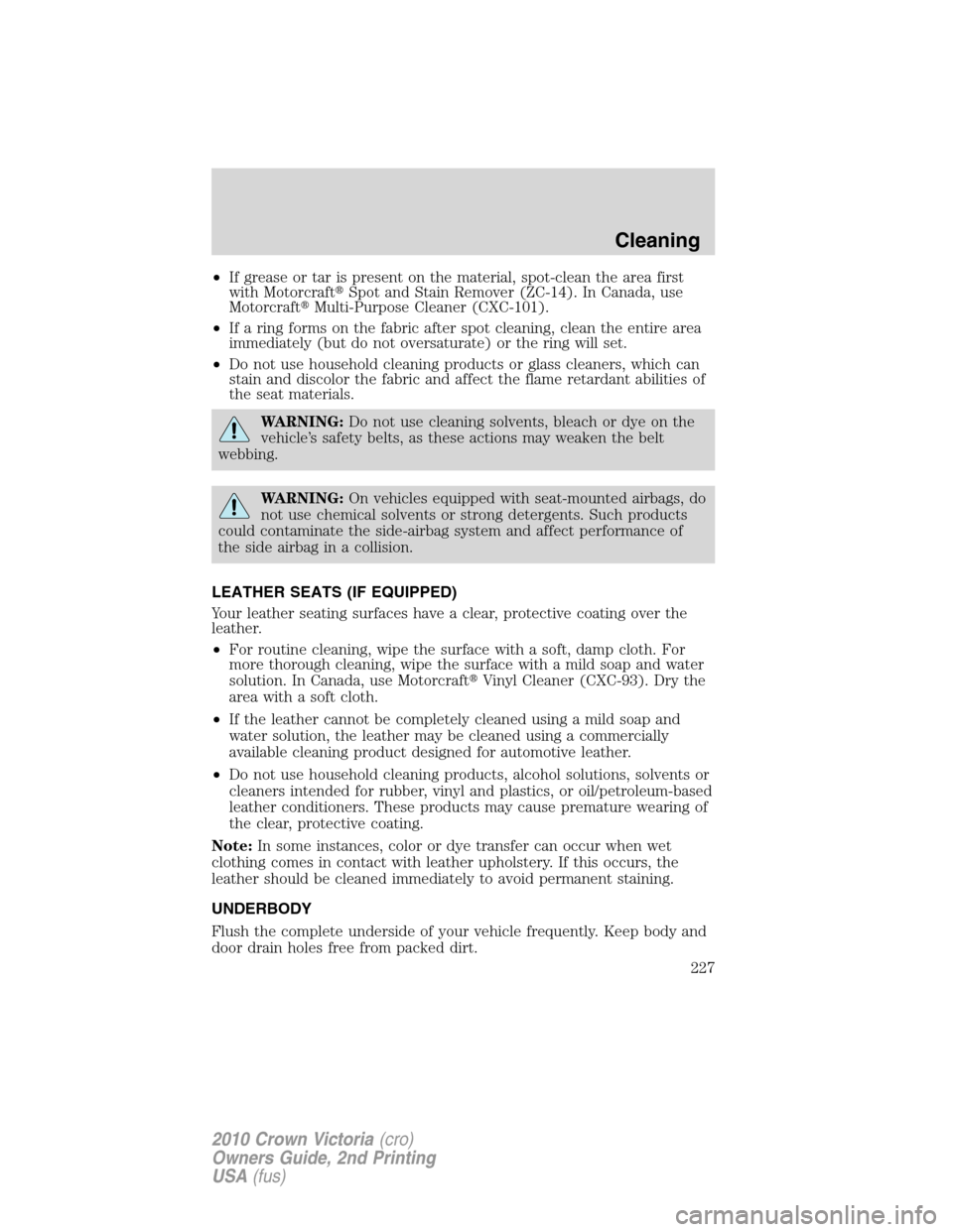 FORD CROWN VICTORIA 2010 2.G Owners Manual •If grease or tar is present on the material, spot-clean the area first
with MotorcraftSpot and Stain Remover (ZC-14). In Canada, use
MotorcraftMulti-Purpose Cleaner (CXC-101).
•If a ring forms FORD CROWN VICTORIA 2010 2.G Owners Manual •If grease or tar is present on the material, spot-clean the area first
with MotorcraftSpot and Stain Remover (ZC-14). In Canada, use
MotorcraftMulti-Purpose Cleaner (CXC-101).
•If a ring forms