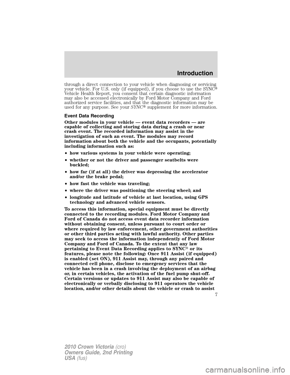 FORD CROWN VICTORIA 2010 2.G Owners Manual through a direct connection to your vehicle when diagnosing or servicing
your vehicle. For U.S. only (if equipped), if you choose to use the SYNC
Vehicle Health Report, you consent that certain diagn FORD CROWN VICTORIA 2010 2.G Owners Manual through a direct connection to your vehicle when diagnosing or servicing
your vehicle. For U.S. only (if equipped), if you choose to use the SYNC
Vehicle Health Report, you consent that certain diagn